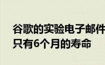 谷歌的实验电子邮件客户端 Gmail的收件箱只有6个月的寿命