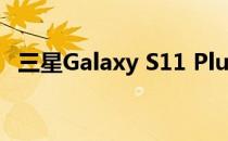 三星Galaxy S11 Plus配备5000mAh电池