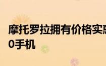 摩托罗拉拥有价格实惠的全新全屏Android 10手机
