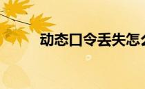 动态口令丢失怎么办（动态口令）