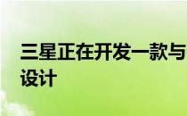 三星正在开发一款与Galaxy设备不同的手机设计