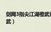 剑网3指尖江湖橙武升级（剑网3指尖江湖橙武）