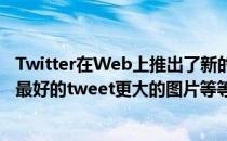 Twitter在Web上推出了新的用户个人资料页面 可以显示您最好的tweet更大的图片等等