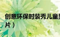 创意环保时装秀儿童男童（创意环保时装秀图片）