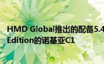 HMD Global推出的配备5.45英寸显示屏的Android 9 Go Edition的诺基亚C1