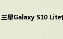 三星Galaxy S10 Lite也获得One UI 2.5更新