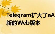 Telegram扩大了aApp的付款范围并推出了新的Web版本