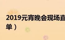 2019元宵晚会现场直播（2019元宵晚会节目单）