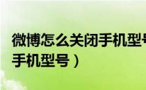 微博怎么关闭手机型号的显示（微博怎么关闭手机型号）