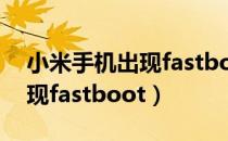 小米手机出现fastboot不动了（小米手机出现fastboot）