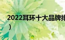 2022耳环十大品牌排行榜（耳环哪个牌子好）