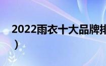 2022雨衣十大品牌排行榜（雨衣哪个牌子好）