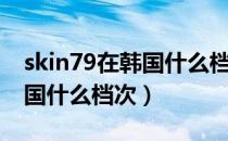 skin79在韩国什么档次多少钱（skin79在韩国什么档次）