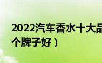 2022汽车香水十大品牌排行榜（汽车香水哪个牌子好）