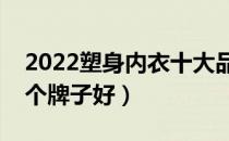 2022塑身内衣十大品牌排行榜（塑身内衣哪个牌子好）