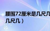 腰围72厘米是几尺几的腰围（腰围72厘米是几尺几）