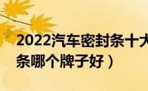 2022汽车密封条十大品牌排行榜（汽车密封条哪个牌子好）