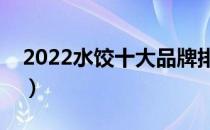 2022水饺十大品牌排行榜（水饺哪个牌子好）