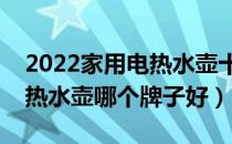 2022家用电热水壶十大品牌排行榜（家用电热水壶哪个牌子好）