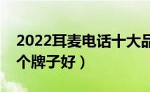 2022耳麦电话十大品牌排行榜（耳麦电话哪个牌子好）
