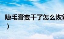 睫毛膏变干了怎么恢复（睫毛膏变干了怎么办）