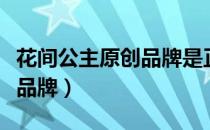花间公主原创品牌是正品吗（花间公主是什么品牌）
