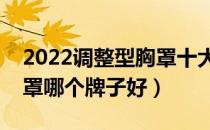 2022调整型胸罩十大品牌排行榜（调整型胸罩哪个牌子好）