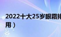 2022十大25岁眼霜排行榜（25岁眼霜哪款好用）