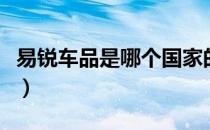 易锐车品是哪个国家的品牌（什么档次怎么样）
