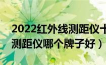2022红外线测距仪十大品牌排行榜（红外线测距仪哪个牌子好）