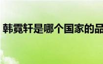 韩霓轩是哪个国家的品牌（什么档次怎么样）