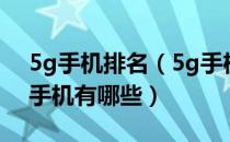 5g手机排名（5g手机排行榜前十名 真正5g手机有哪些）