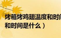 烤箱烤鸡翅温度和时间设置（烤箱烤鸡翅温度和时间是什么）