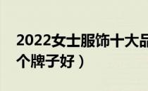 2022女士服饰十大品牌排行榜（女士服饰哪个牌子好）