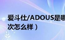 爱斗仕/ADOUS是哪个国家的品牌（什么档次怎么样）