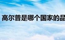 高尔普是哪个国家的品牌（什么档次怎么样）