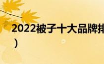 2022被子十大品牌排行榜（被子哪个牌子好）
