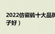 2022仿瓷砖十大品牌排行榜（仿瓷砖哪个牌子好）