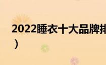 2022睡衣十大品牌排行榜（睡衣哪个牌子好）