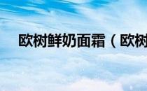 欧树鲜奶面霜（欧树植物鲜奶霜怎么样）