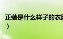 正装是什么样子的衣服（正装是什么样的衣服）