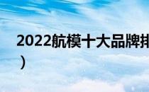 2022航模十大品牌排行榜（航模哪个牌子好）