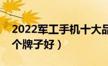 2022军工手机十大品牌排行榜（军工手机哪个牌子好）