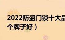 2022防盗门锁十大品牌排行榜（防盗门锁哪个牌子好）