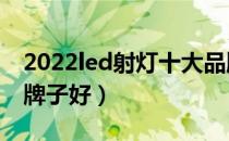 2022led射灯十大品牌排行榜（led射灯哪个牌子好）