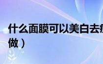 什么面膜可以美白去痘印（什么面膜可以天天做）