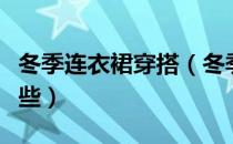 冬季连衣裙穿搭（冬季连衣裙的搭配方法有哪些）