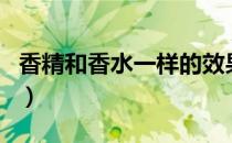 香精和香水一样的效果吗（香精和香水的区别）