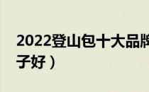2022登山包十大品牌排行榜（登山包哪个牌子好）