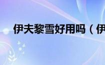 伊夫黎雪好用吗（伊夫黎雪算什么档次）